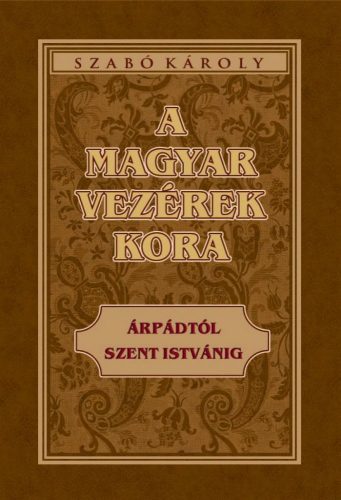 A magyar vezérek kora Árpádtól Szent Istvánig